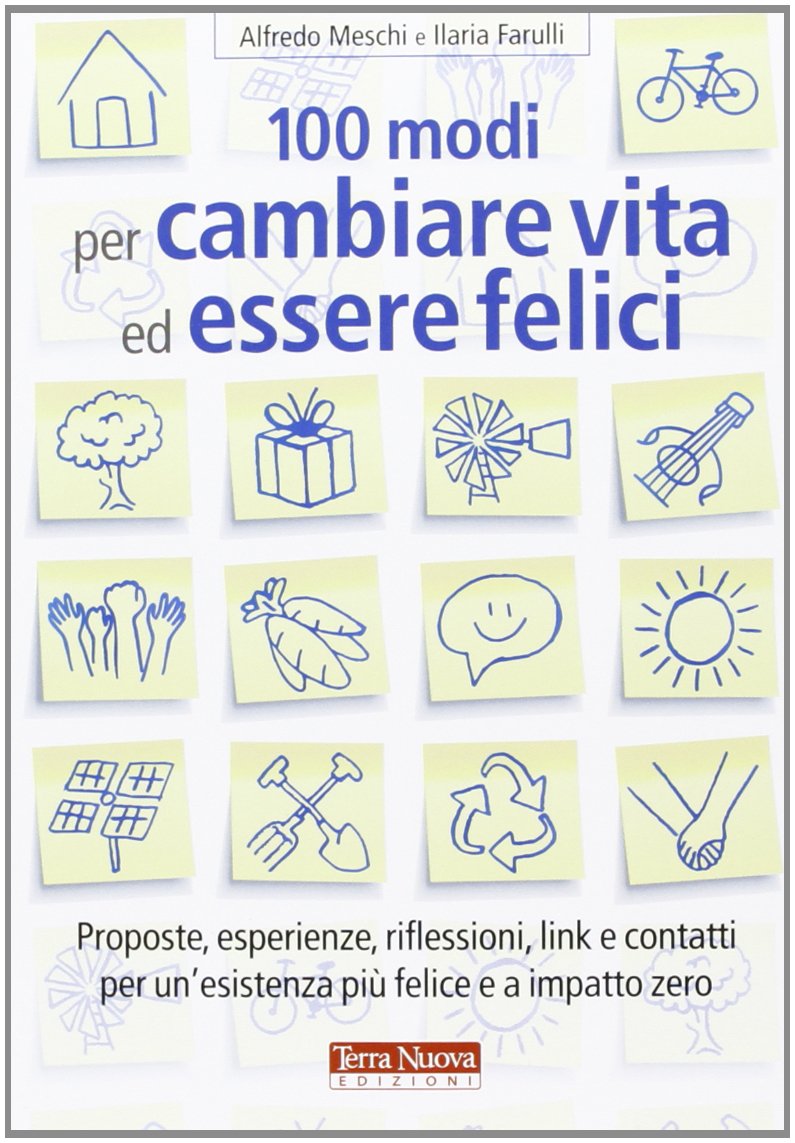 100 modi per cambiare vita ed essere felici. Proposte, esperienze, riflessioni, link e contatti per un'esistenza più felice a impatto zero Lifestyle