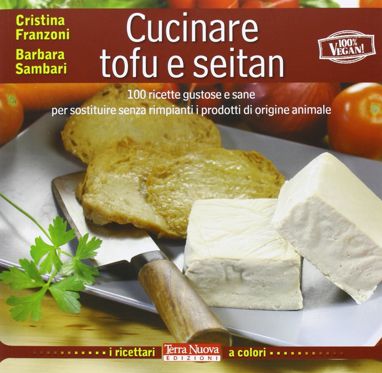 Cucinare tofu e seitan. 100 ricette gustose e sane per sostituire senza rimpianti i prodotti di origine animale book