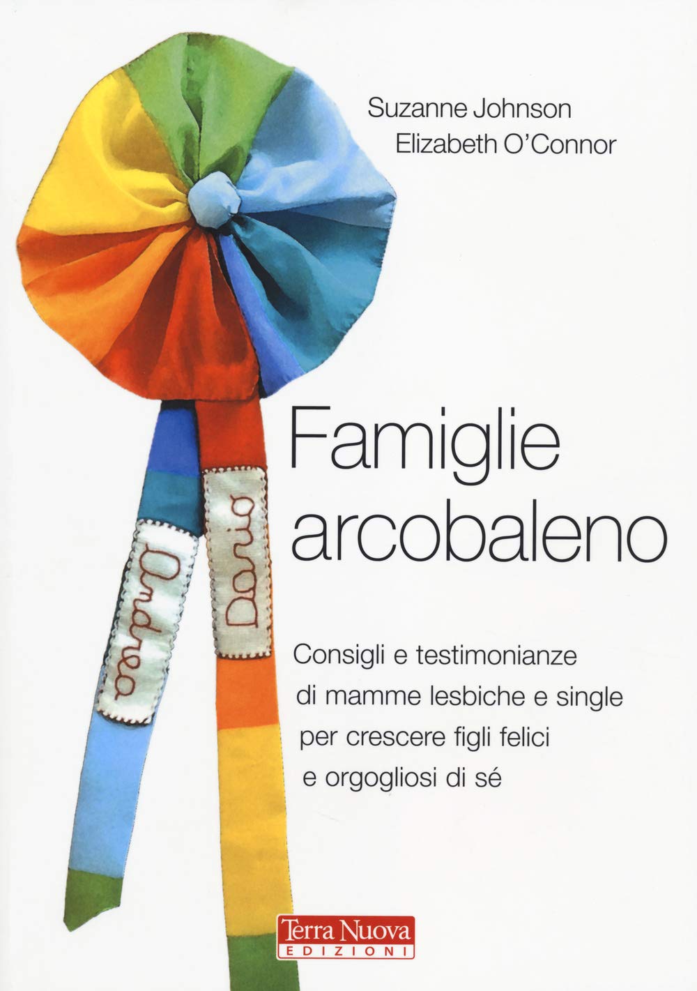 Famiglie arcobaleno. Consigli e testimonianze di mamme lesbiche e single per crescere figli felici e orgogliosi di sé Parents & Children