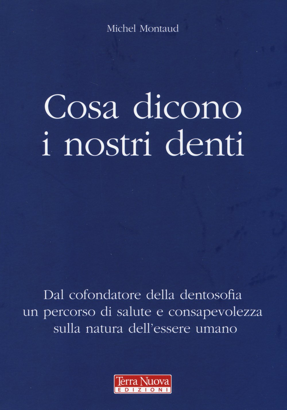 Cosa dicono i nostri denti. Dal cofondatore della dentosofia un percorso di salute e consapevolezza sulla natura dell'essere umano Health, Nutrition & Fitness
