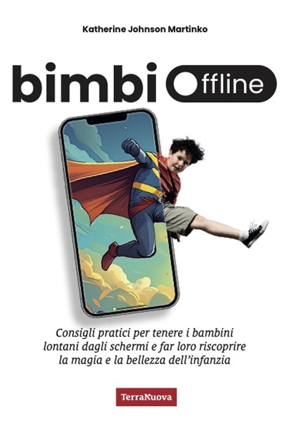 Bimbi offline. Consigli pratici per tenere i bambini lontani dagli schermi e far loro riscoprire la magia e la bellezza dell'infanzia book