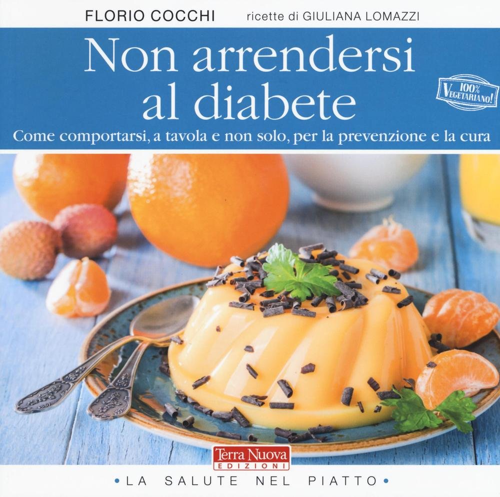 Non arrendersi al diabete. Come comportarsi, a tavola e non solo, per la prevenzione e la cura Leisure, Home & Garden