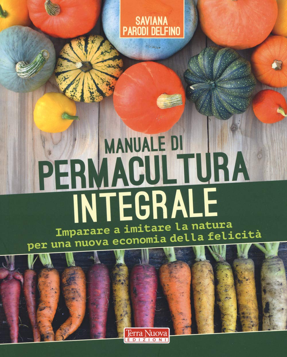 Manuale di permacultura integrale. Imparare a imitare la natura per una nuova economia della felicità Business, Finance & Career