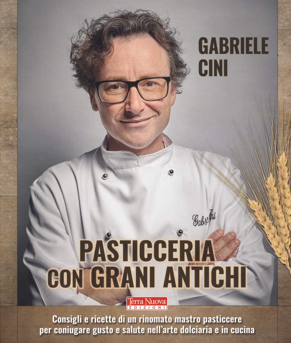 Pasticceria con grani antichi. Consigli e ricette di un rinomato mastro pasticcere per coniugare gusto e salute nell'arte dolciaria e in cucina book