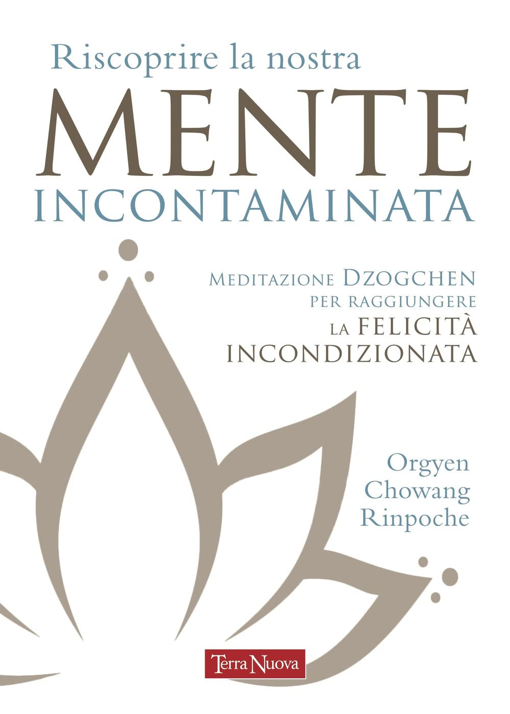 Riscoprire la nostra mente incontaminata. Meditazione Dzogchen per raggiungere la felicità incondizionata (Ricerca interiore) Religion & Esotericism
