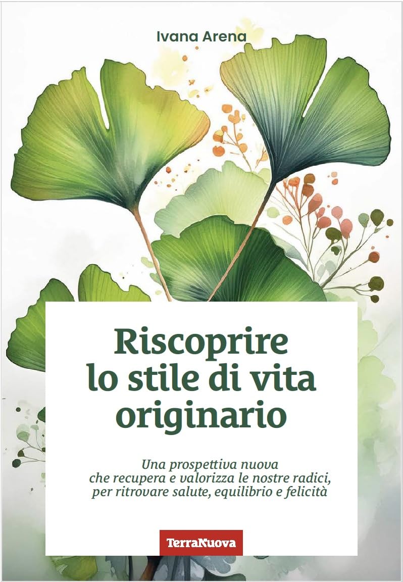 Riscoprire lo stile di vita originario. Una prospettiva nuova che recupera e valorizza le nostre radici, per ritrovare salute, equilibrio e felicità (Stili di vita) Books