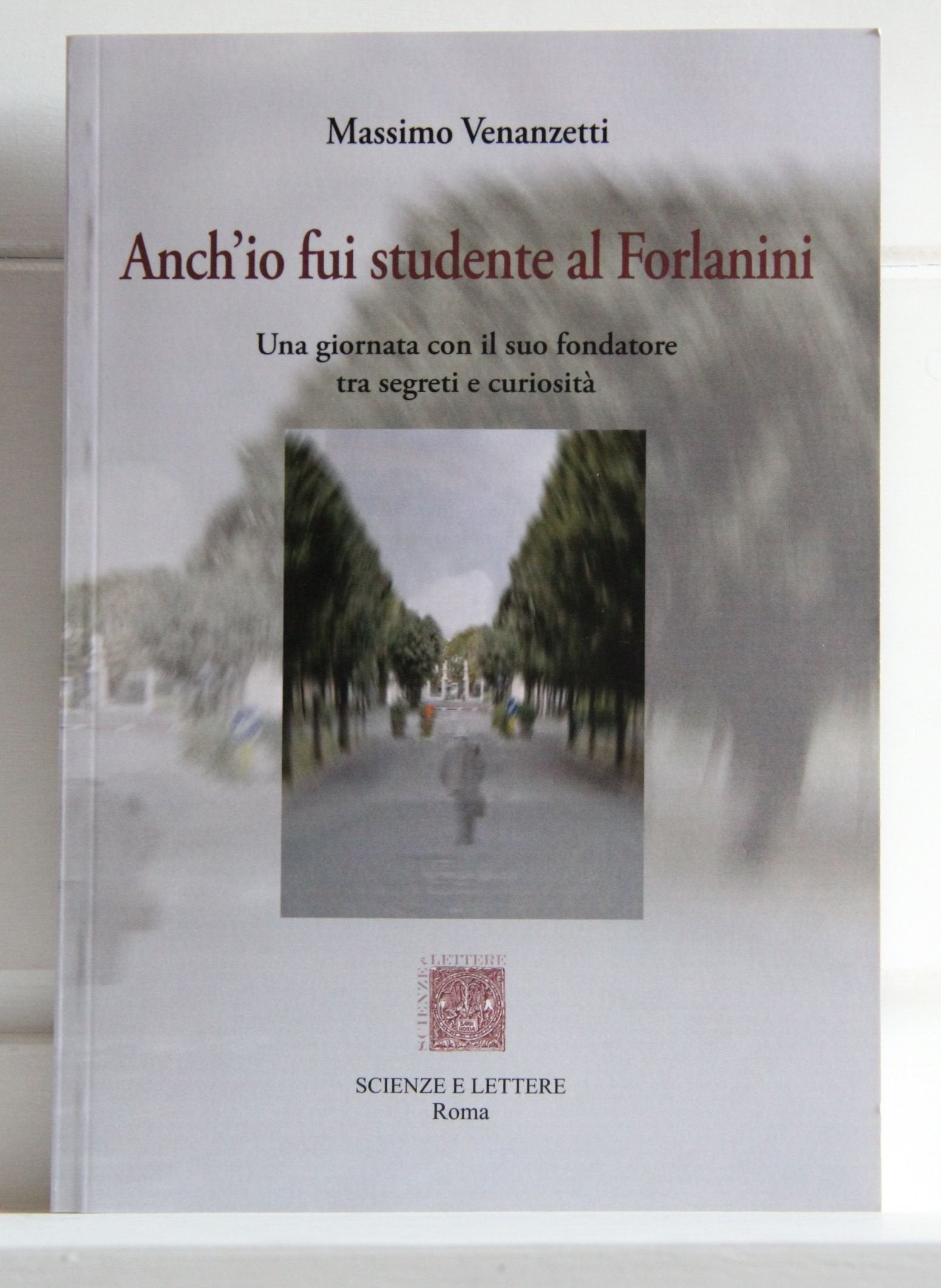 Anch'io fui studente al Forlanini. Una giornata con il suo fondatore tra segreti e curiosità book