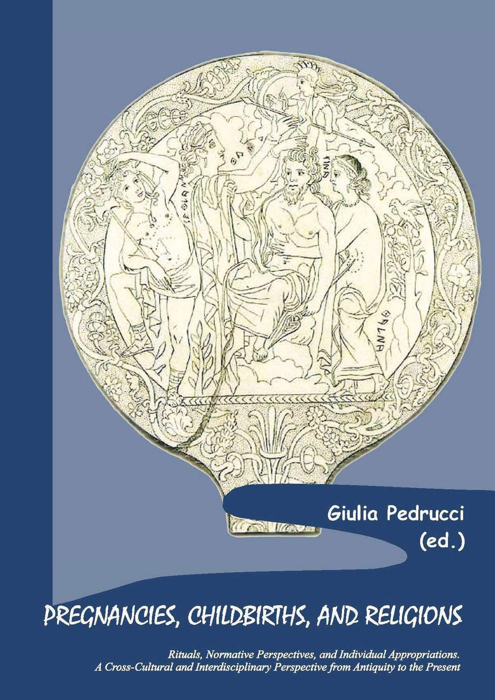 Pregnancies, childbirths, and religions. Rituals, normative perspectives, and individual appropriations. A cross-cultural and interdisciplinary ... to the present (Sacra publica et privata) Social Sciences
