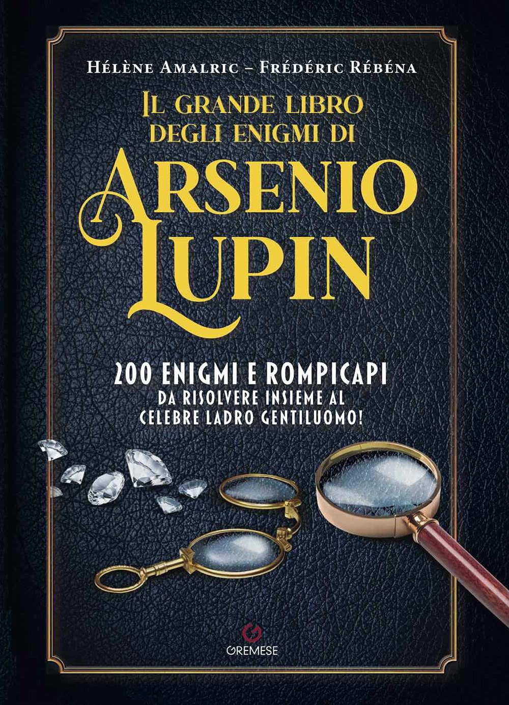 Il grande libro degli enigmi di Arsenio Lupin. 200 enigmi e rompicapi da risolvere insieme al celebre ladro gentiluomo! Leisure & Fun