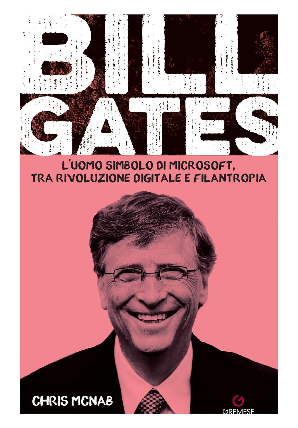 Bill Gates. L'uomo simbolo di Microsoft, tra rivoluzione digitale e filantropia book