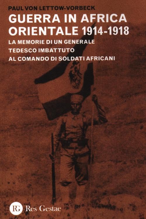 La guerra in Africa Orientale 1914-1918. Le memorie di un generale tedesco imbattuto al comando di soldati africani book