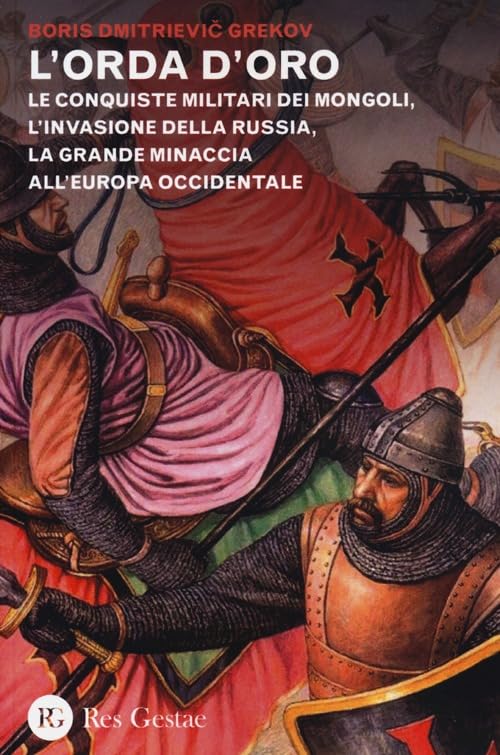 L' orda d'oro. Le conquiste militari dei Mongoli, l'invasione della Russia, la grande minaccia all'Europa Occidentale Politics & History