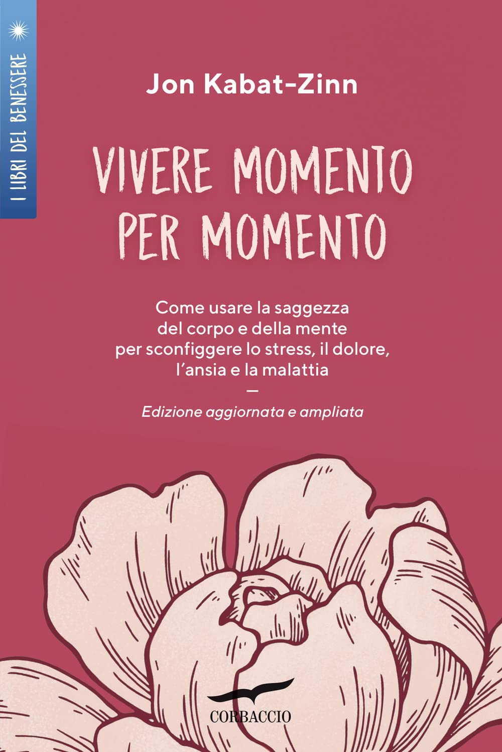Vivere momento per momento. Sconfiggere lo stress, il dolore, l'ansia e la malattia con la mindfulness Medicine