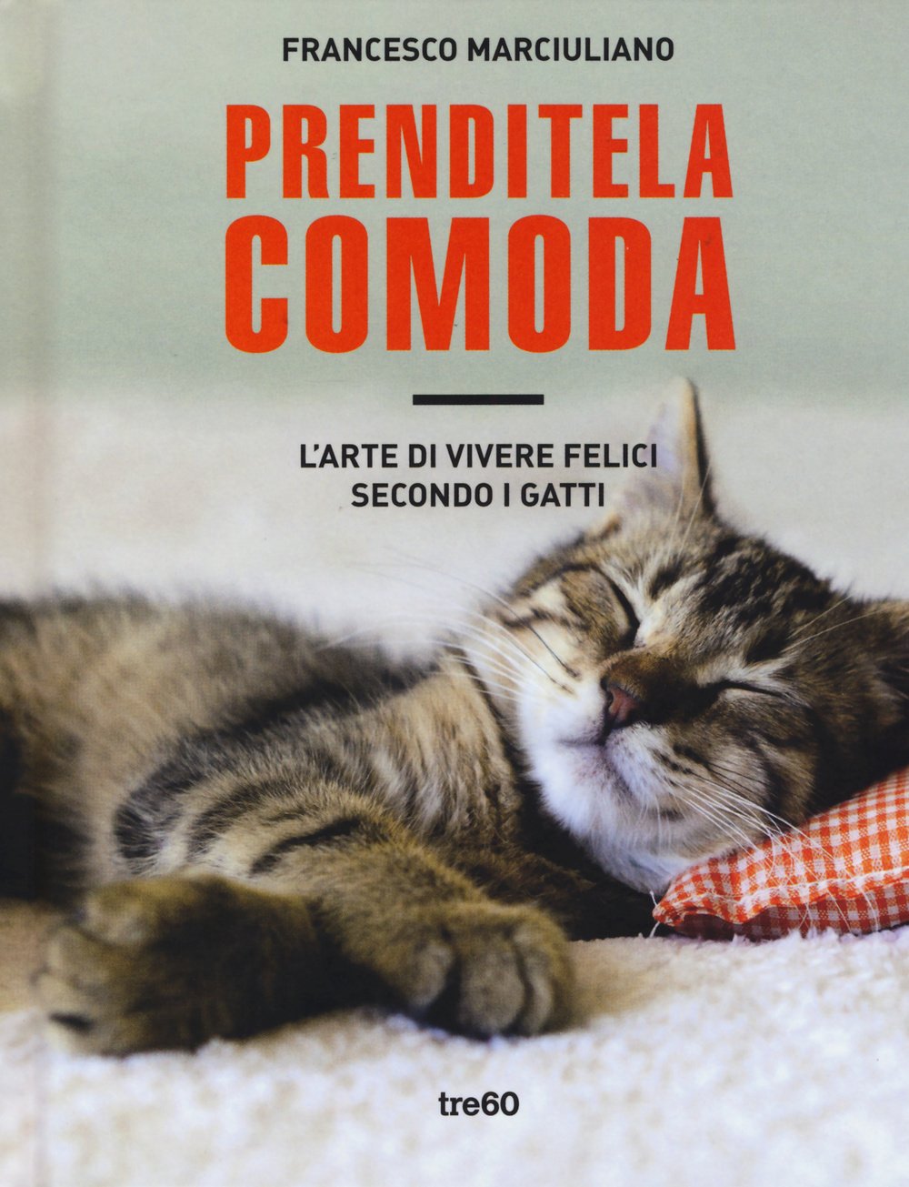 Prenditela comoda. L'arte di vivere felici secondo i gatti. Ediz. illustrata (TRE60) Pets