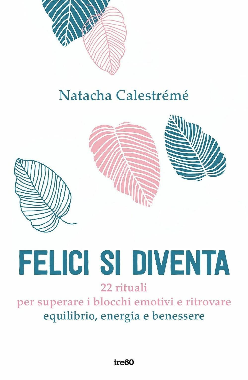 Felici si diventa. 22 rituali per superare i blocchi emotivi e ritrovare equilibrio, energia e benessere Business, Finance & Career