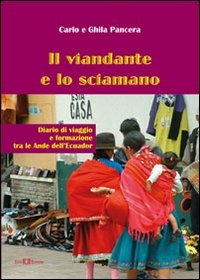 Il viandante e lo sciamano. Diario di viaggio e formazione tra le Ande dell'Ecuador book