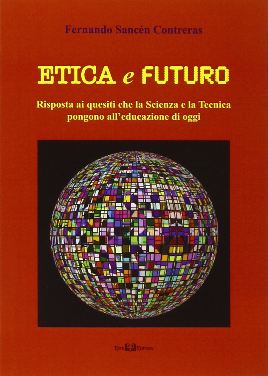 Etica e futuro. Risposta ai quesiti che la scienza e la tecnica pongono all'educazione di oggi book