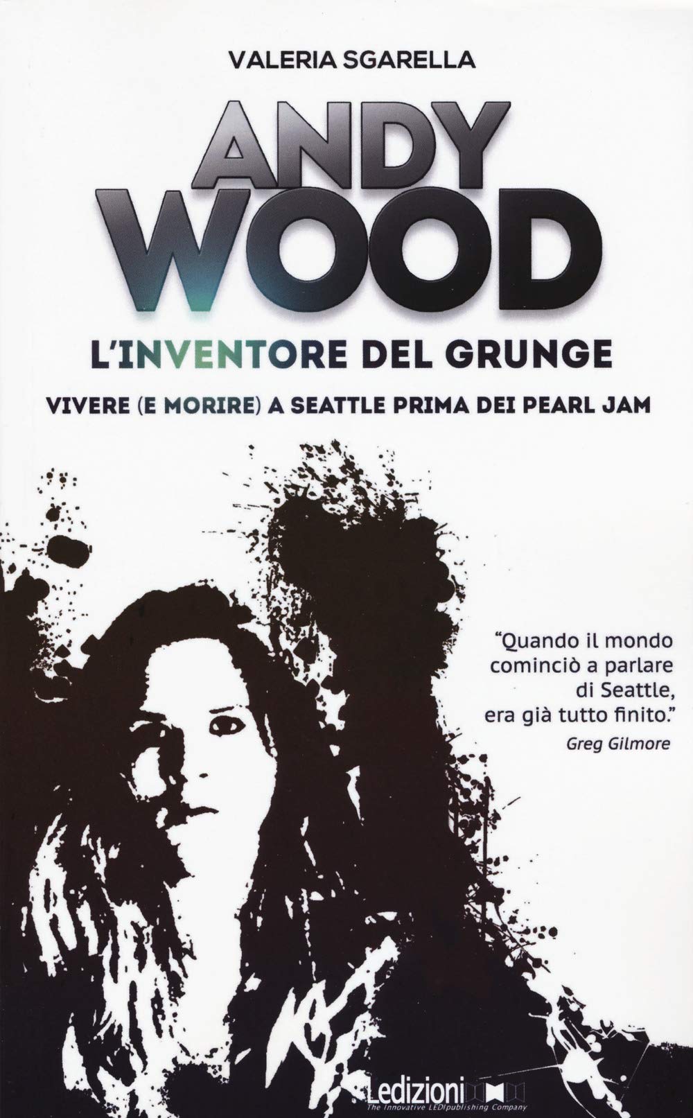 Andy Wood. L'inventore del grunge. Vivere (e morire) a Seattle prima dei Pearl Jam book