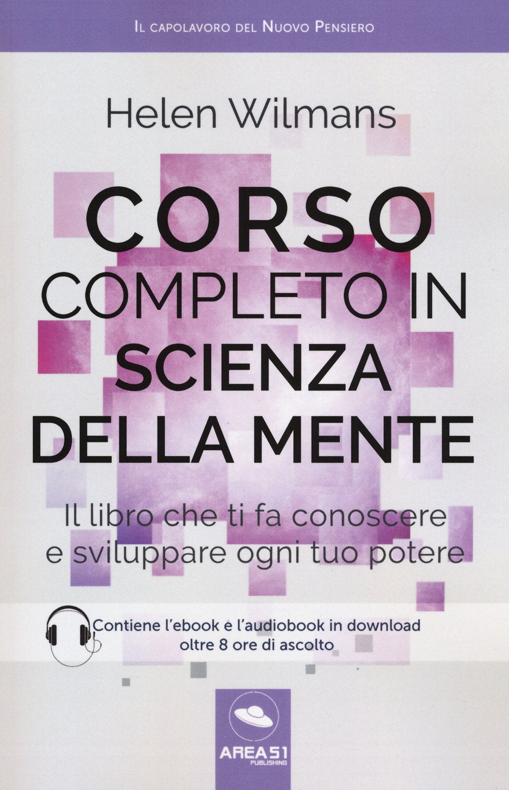 Corso completo in scienza della mente. Il libro che ti fa conoscere e sviluppare ogni tuo potere. Con ebook book