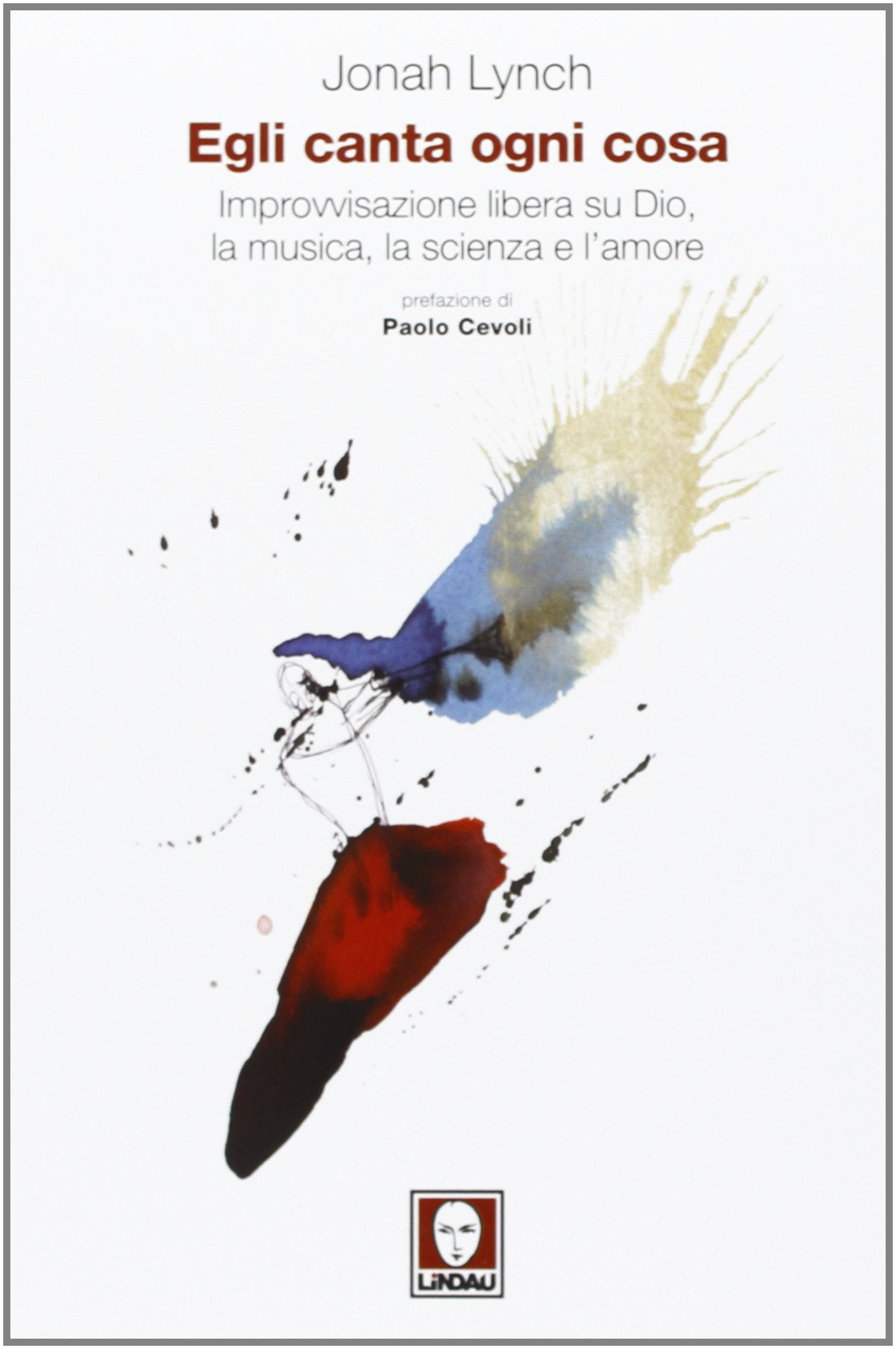 Egli canta ogni cosa. Improvvisazione libera su Dio, la musica, la scienza e l'amore Religion & Esotericism