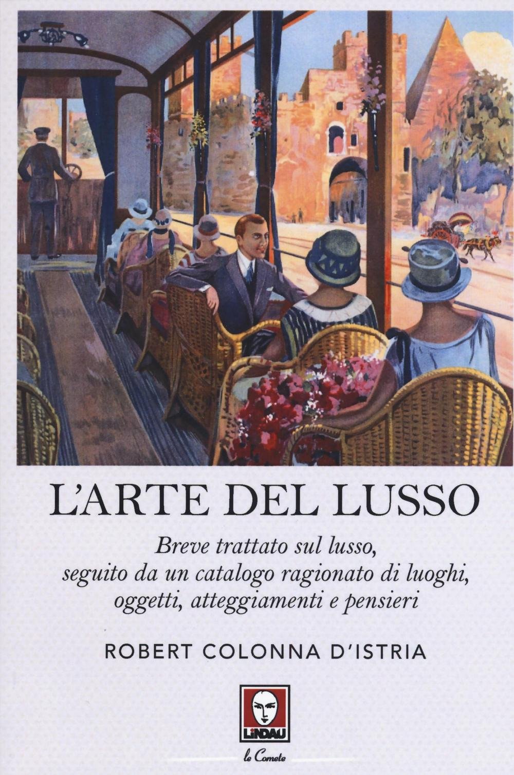 L' arte del lusso. Breve trattato sul lusso, seguito da un catalogo ragionato di luoghi, oggetti, atteggiamenti e pensieri Books
