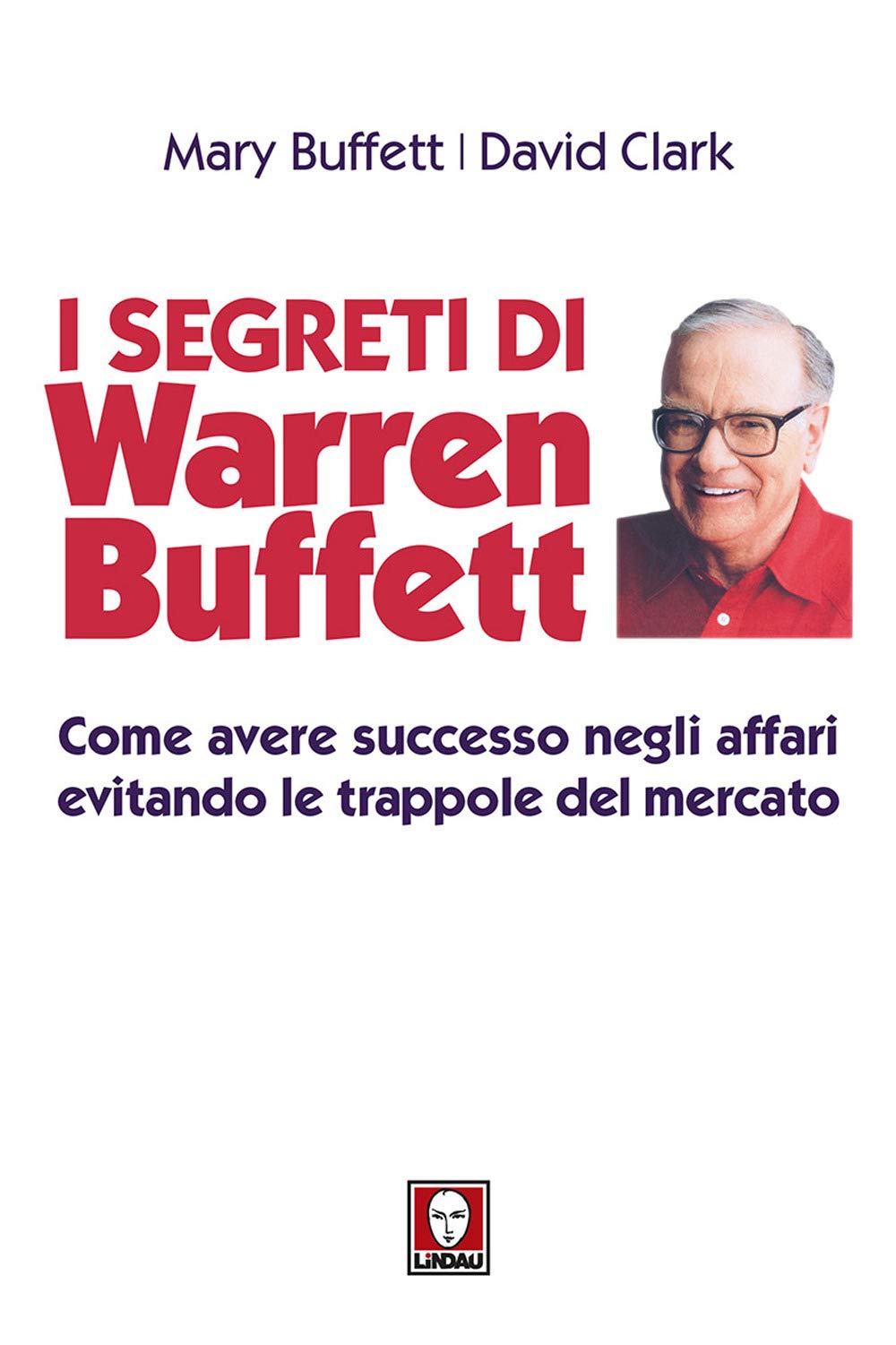 I segreti di Warren Buffett. Come avere successo negli affari evitando le trappole del mercato. Nuova ediz. book