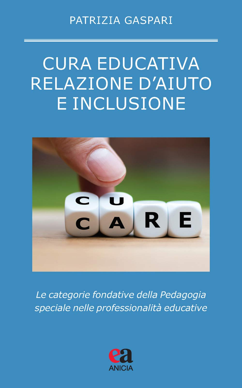 Cura educativa, relazione d'aiuto e inclusione. Le categorie fondative della pedagogia speciale nelle professionalità educative book