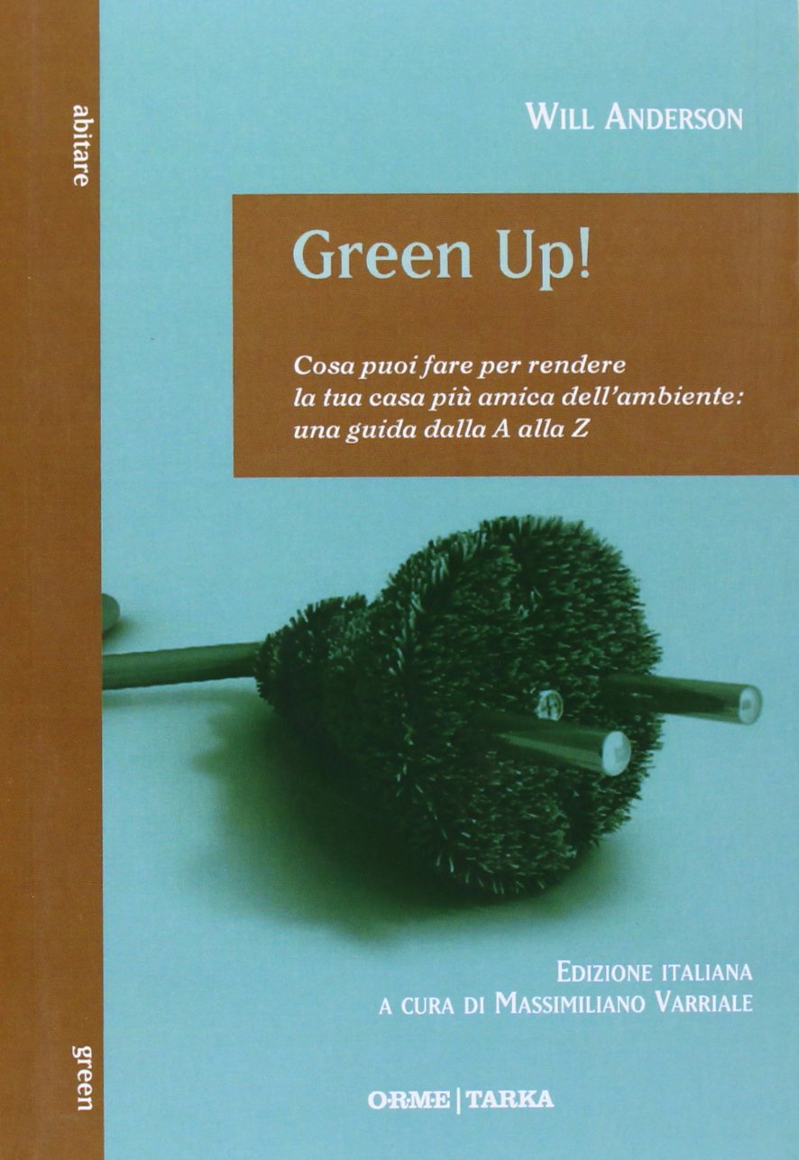 Green Up! Cosa puoi fare per rendere la tua casa più amica dell'ambiente. Una guida dalla A alla Z Mathematics