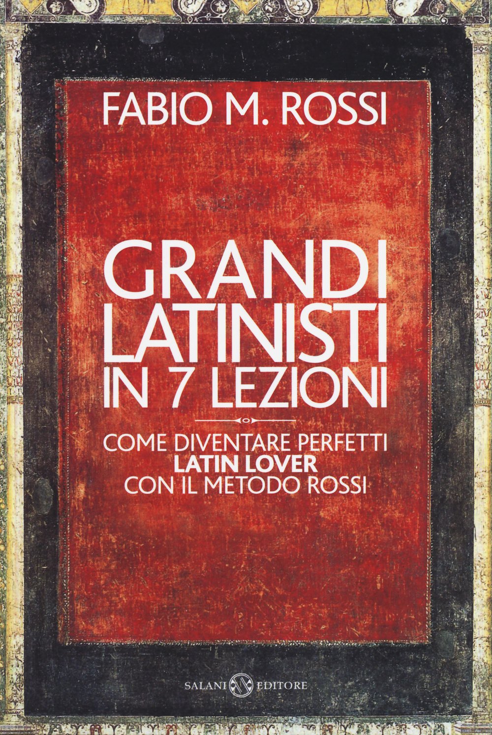Grandi latinisti in 7 lezioni. Come diventare perfetti latin lover con il metodo Rossi book