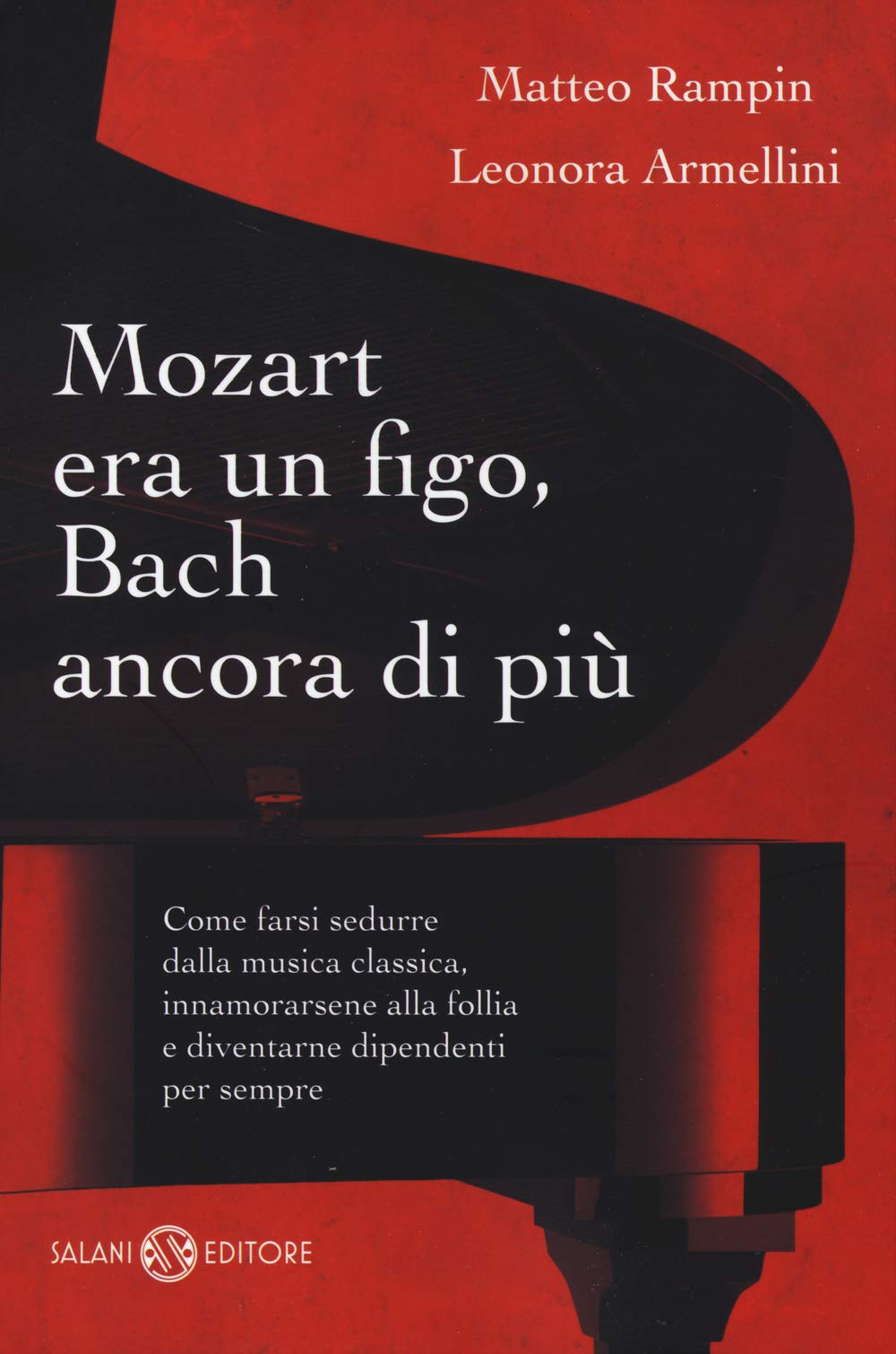 Mozart era un figo, Bach ancora di più. Come farsi sedurre dalla musica classica, innamorarsene alla follia e diventarne dipendenti per sempre (Saggi e manuali) Philosophy