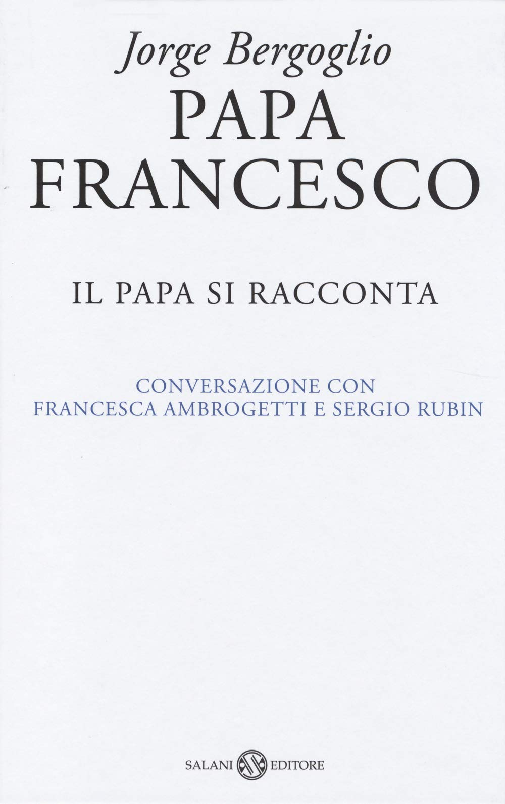 Papa Francesco. Il papa si racconta. Conversazione con Francesca Ambrogetti e Sergio Rubin Politics & Society