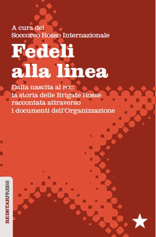 Fedeli alla linea. Dalla nascita al PCC. La storia delle Brigate Rosse raccontata attraverso i documenti dell'organizzazione Politics & History