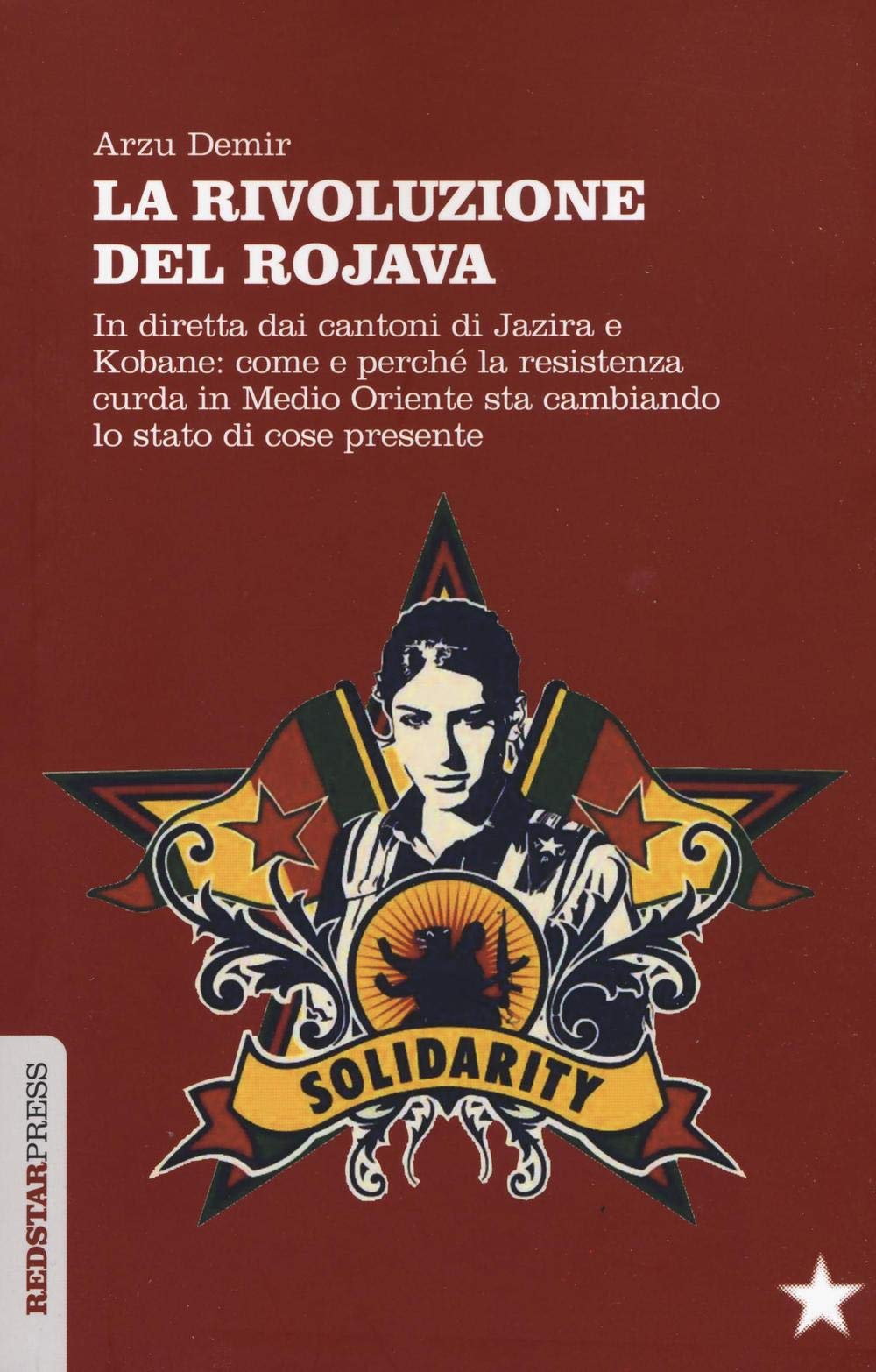 La Rivoluzione del Rojava. In diretta dai cantoni di Jazira e Kobane: come e perché la resistenza curda in Medio Oriente sta cambiando lo stato di cose presente book