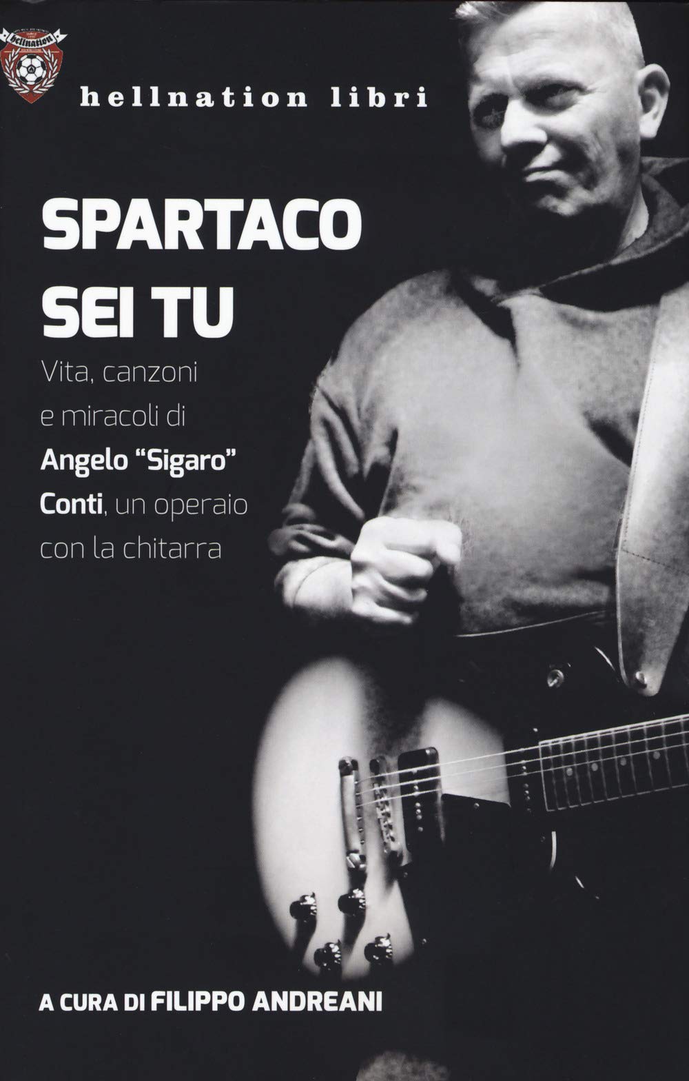 Spartaco sei tu. Vita, canzoni e miracoli di Angelo «Sigaro» Conti, un operaio con la chitarra book
