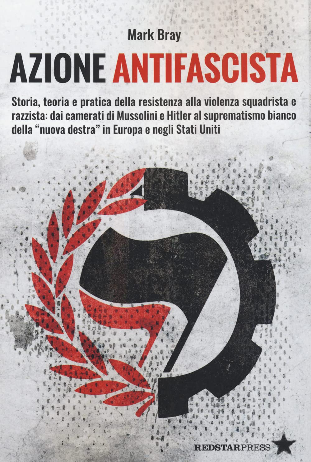 Azione Antifascista. Storia, teoria e pratica della resistenza alla violenza squadristica e razzista: dai camerati di Mussolini e Hitler al suprematismo bianco della "nuova destra" in Europa e negli Stati Uniti Social Sciences