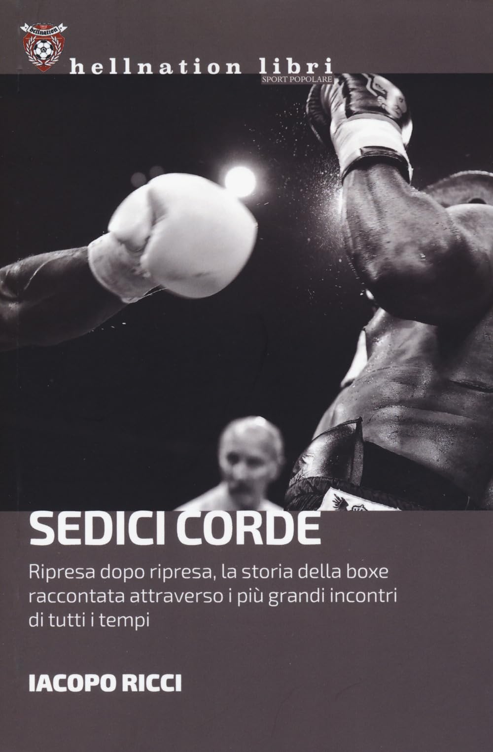 Sedici corde. Ripresa dopo ripresa, la storia della boxe raccontata attraverso i più grandi incontri di tutti i tempi book
