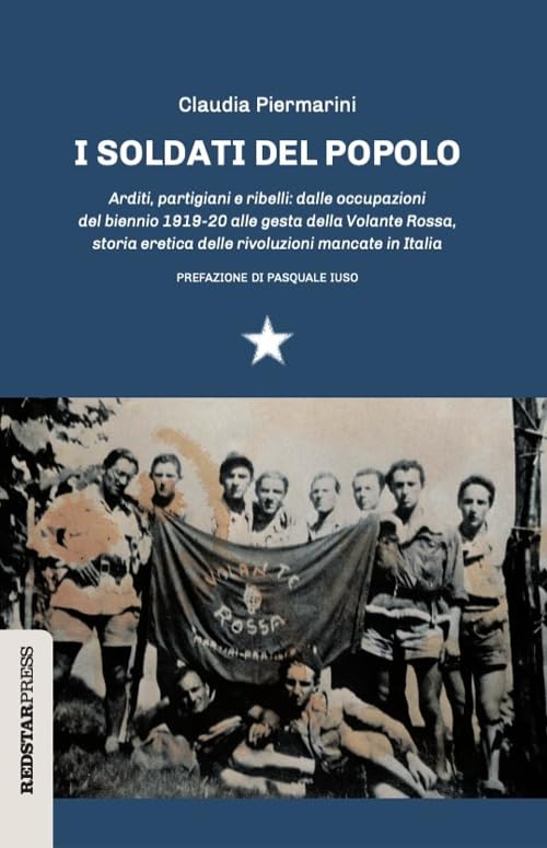 I soldati del popolo. Arditi, partigiani e ribelli: dalle occupazioni del biennio 1919-20 alle gesta della Volante Rossa, storia eretica delle rivoluzioni mancate in Italia book