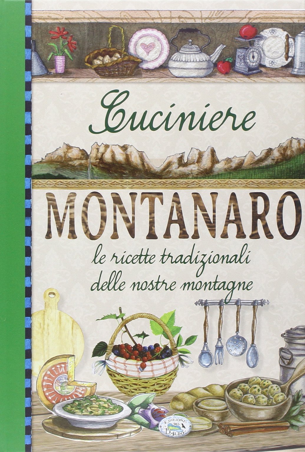 Cuciniere montanaro. Le ricette tradizionali delle nostre montagne Leisure, Home & Garden