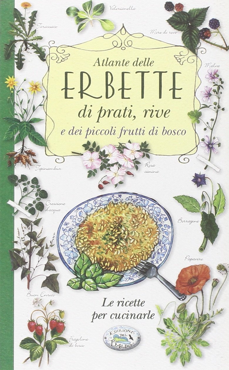 Atlante delle erbette di prati, rive e dei piccoli frutti di bosco. Le ricette per cucinarle Leisure, Home & Garden