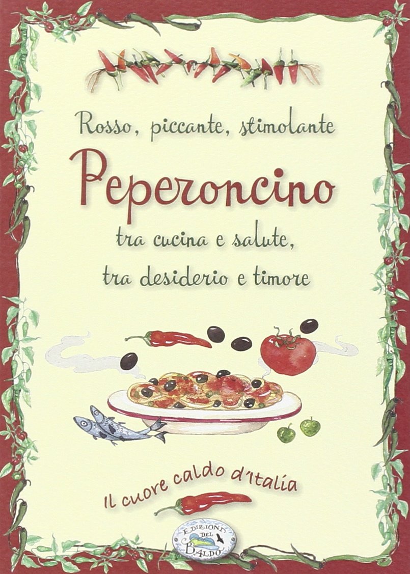 Peperoncino rosso, piccante, stimolante, tra cucina e salute, tra desiderio e timore book