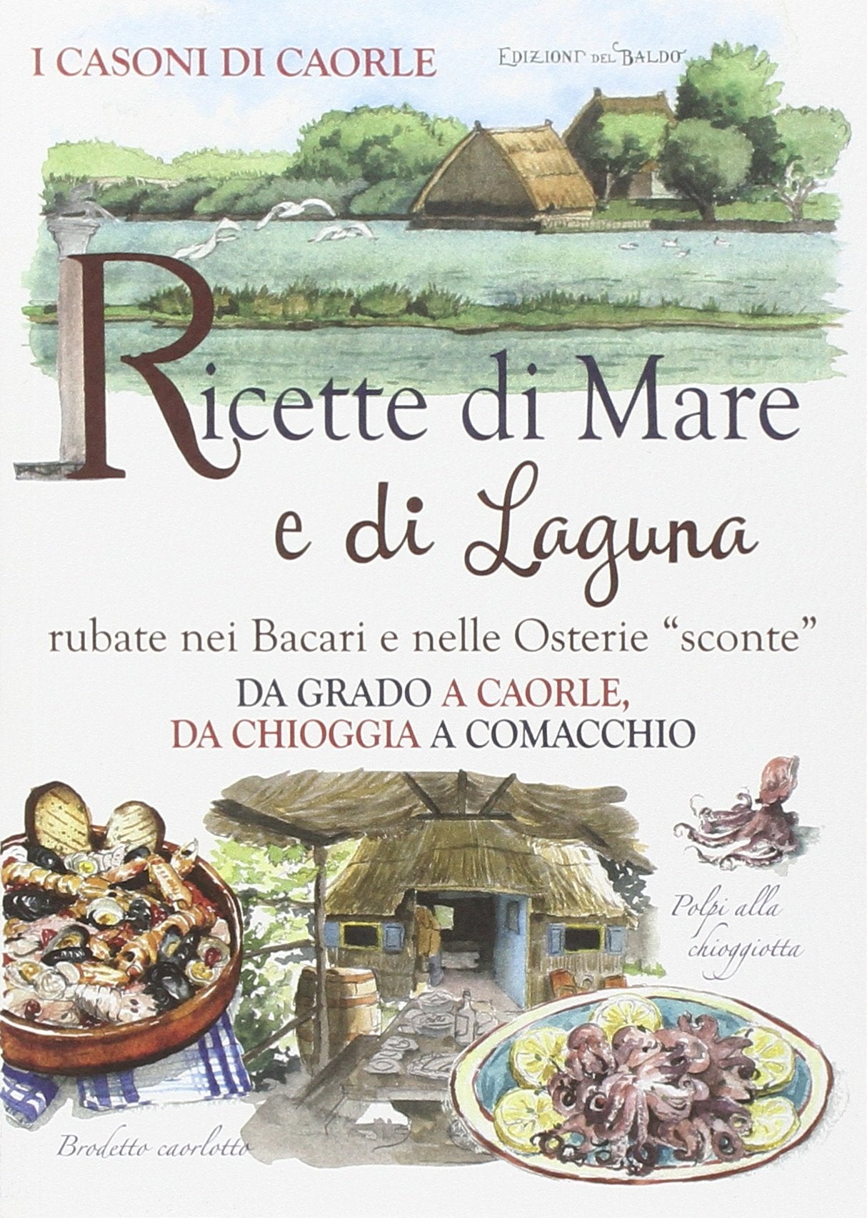 Ricette di mare e di laguna. Rubate nei Bacari e nelle osterie «sconte». Da Grado a Caorle, da Chioggia a Comacchio (Ricette in torneo) Leisure, Home & Garden