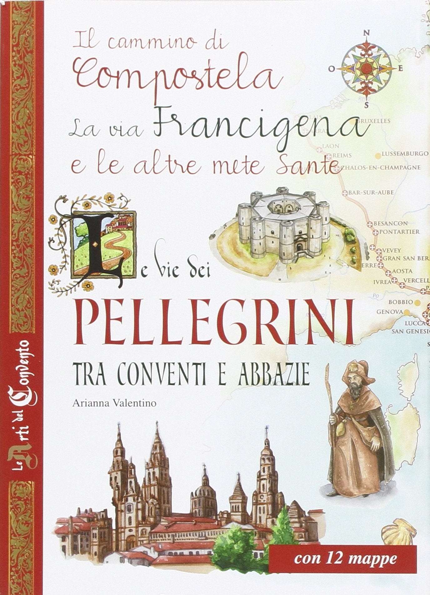 Le vie dei pellegrini tra conventi e abbazie. Il cammino di Compostela, la via Francigena e le altre mete sante book