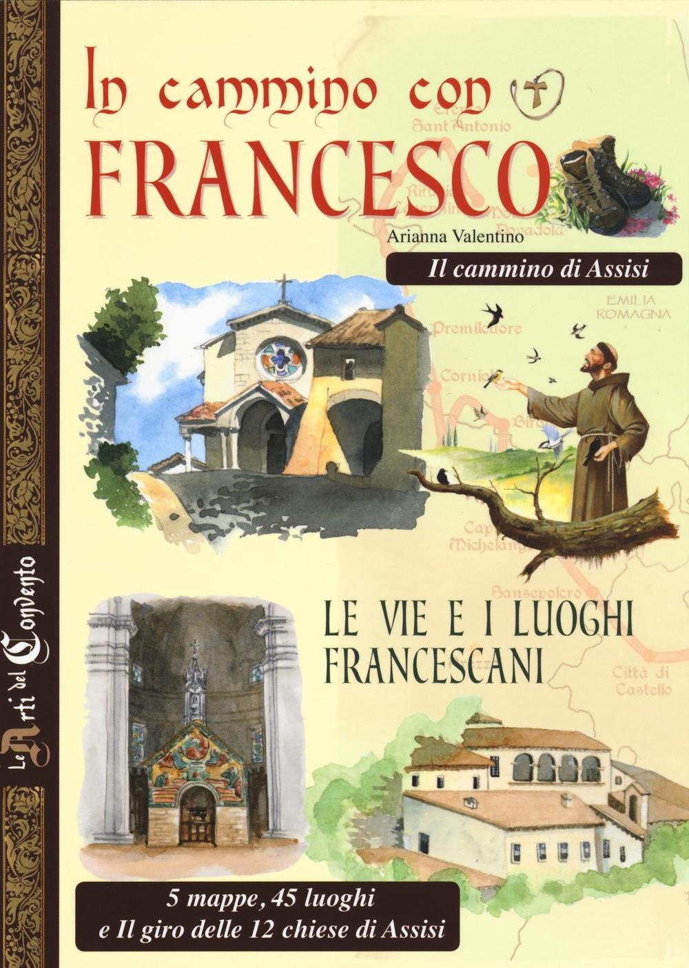 In cammino con Francesco. Le vie e i luoghi francescani. Il cammino d'Assisi. 5 mappe, 45 luoghi e il giro delle 12 chiese di Assisi book