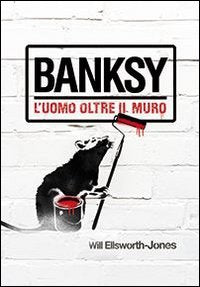 Banksy. L'uomo oltre il muro book