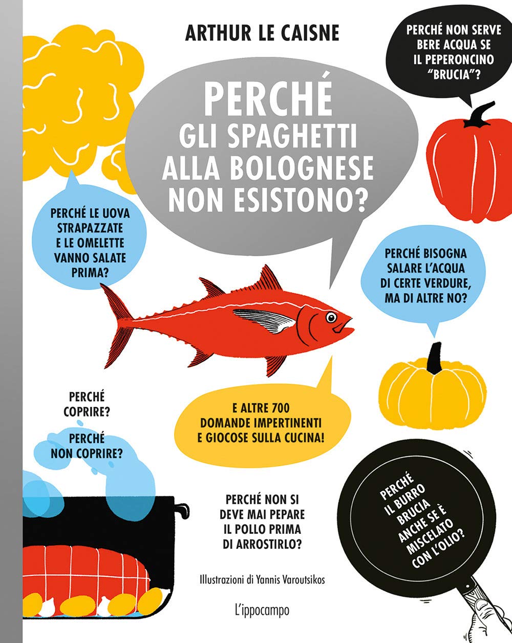 Perché gli spaghetti alla bolognese non esistono? E altre 700 domande impertinenti e giocose sulla cucina! Cooking & Enjoying