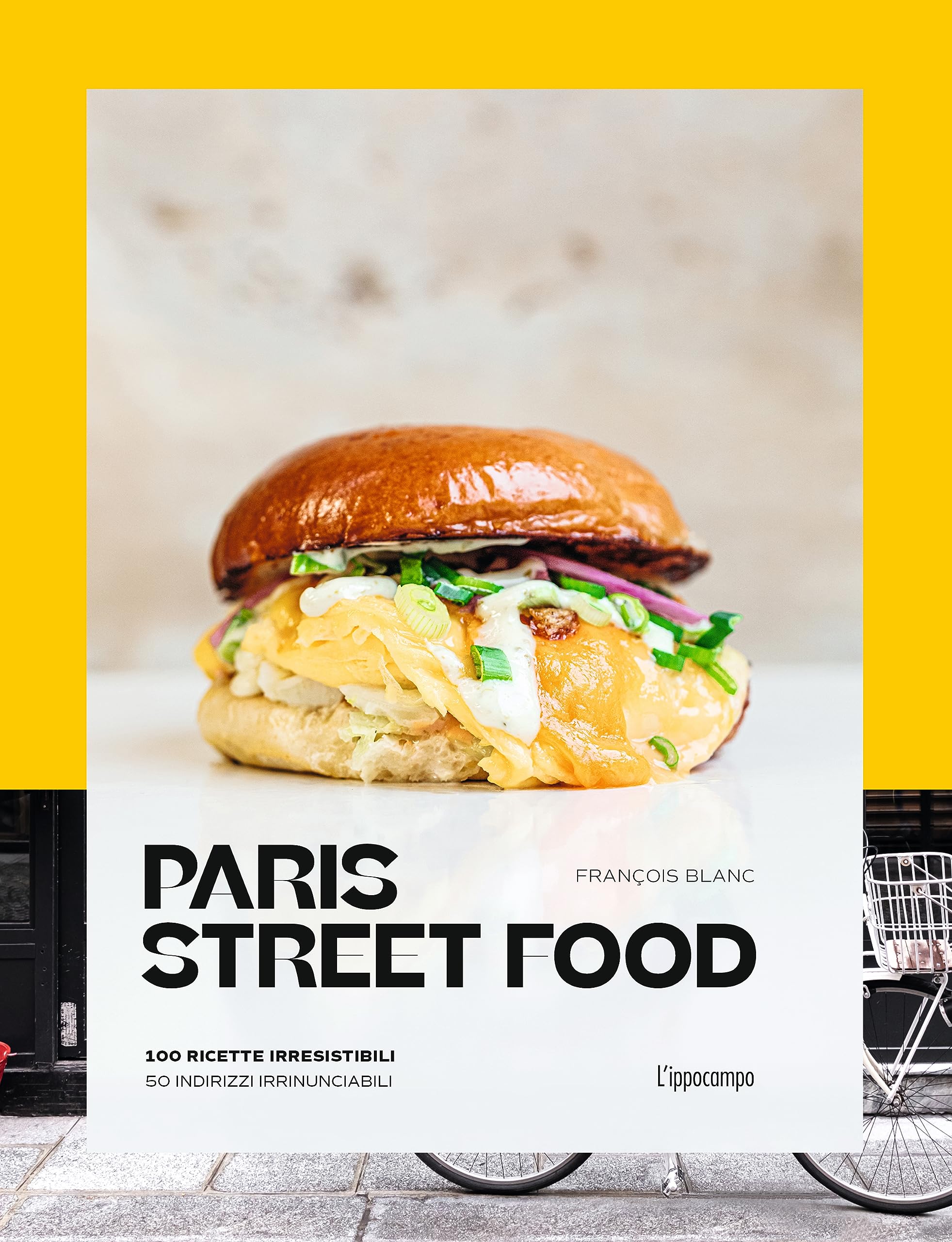 Paris street food. 100 ricette irresistibili. 50 indirizzi irrinunciabili book