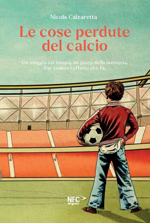 Le cose perdute del calcio. Un viaggio nel tempo, un gioco della memoria. Per vedere l'effetto che fa Health, Nutrition & Fitness