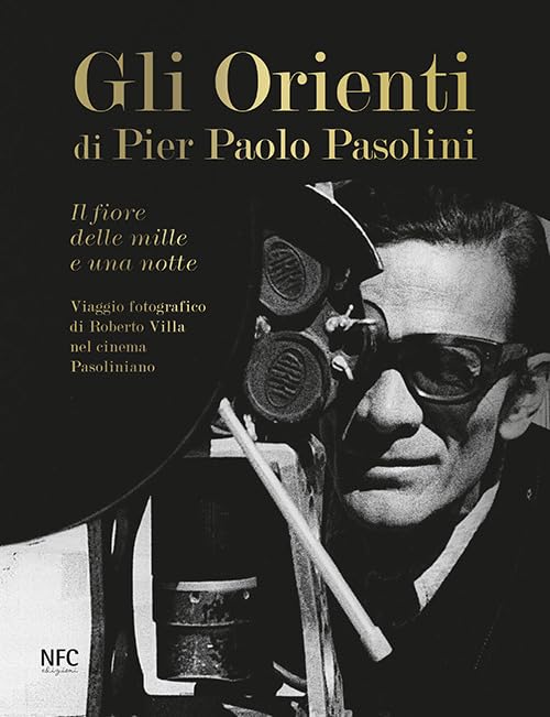 Gli Gli Orienti di Pier Paolo Pasolini. Il fiore delle mille e una notte. Viaggio fotografico di Roberto Villa nel cinema pasoliniano. Ediz. illustrata Film, Art & Culture