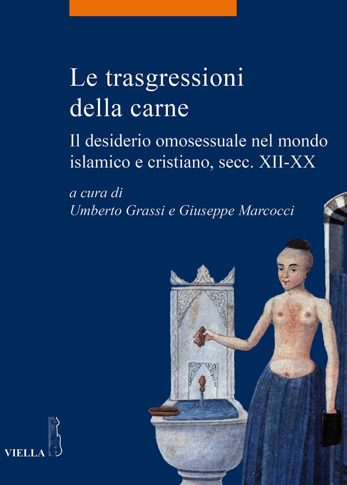 Le trasgressioni della carne. Il desiderio omosessuale nel mondo islamico e cristiano, sec. XII-XX Books