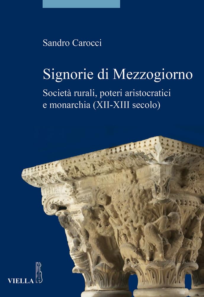 Signorie Di Mezzogiorno: Societa Rurali, Poteri Aristocratici E Monarchia (XII-XIII Secolo) book